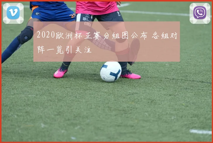 2020欧洲杯正赛分组图公布 各组对阵一览引关注