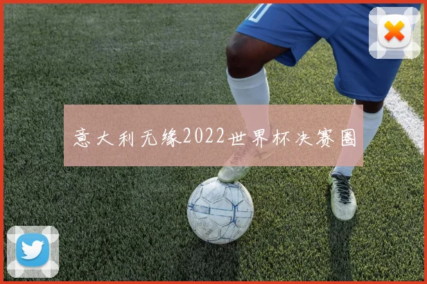 意大利无缘2022世界杯决赛圈