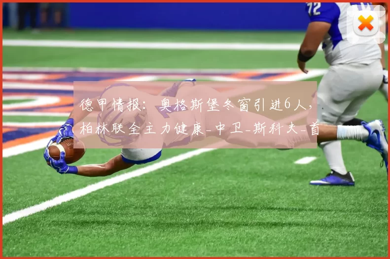 德甲情报:奥格斯堡冬窗引进6人,柏林联全主力健康_中卫_斯科夫_首发阵容